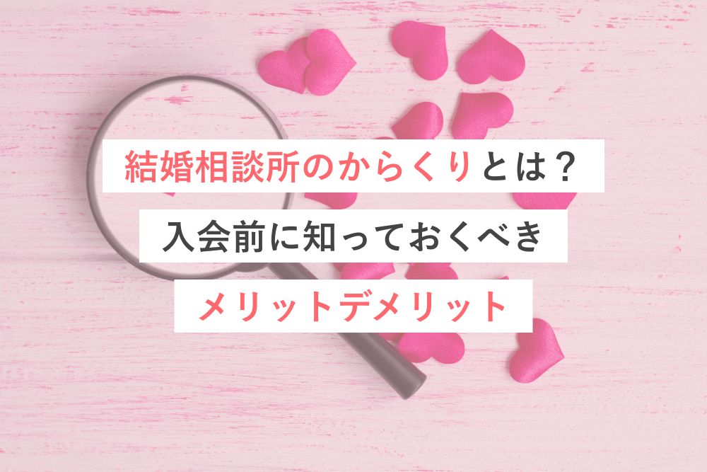 結婚相談所のからくりとは?入会前に知っておくべきメリットデメリット